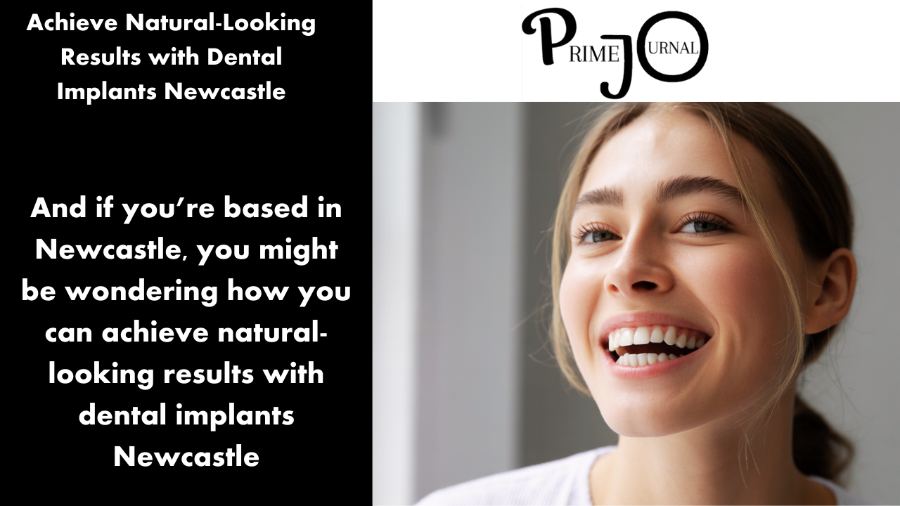 Achieve Natural-Looking Results with Dental Implants Newcastle