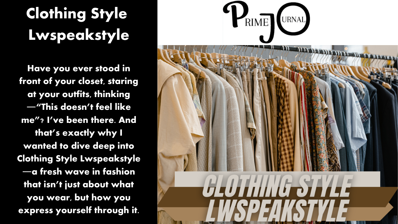 Clothing Style Lwspeakstyle: The Modern Fashion Trend You Can’t Ignore