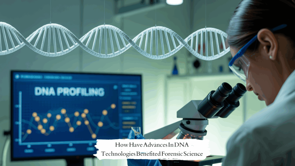 how have advances in dna technologies benefited forensic science