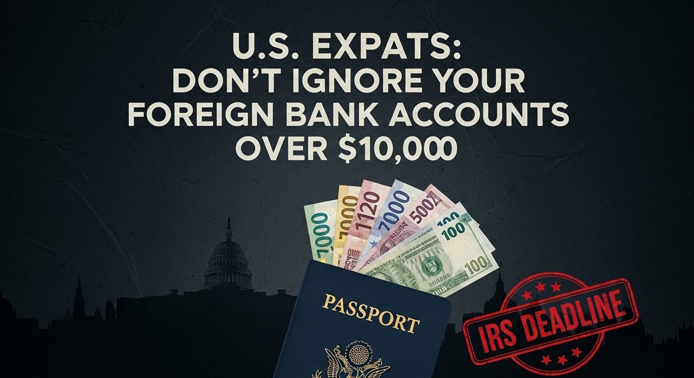 U.S. Expats: Don’t Ignore Your Foreign Bank Accounts Over $10,000