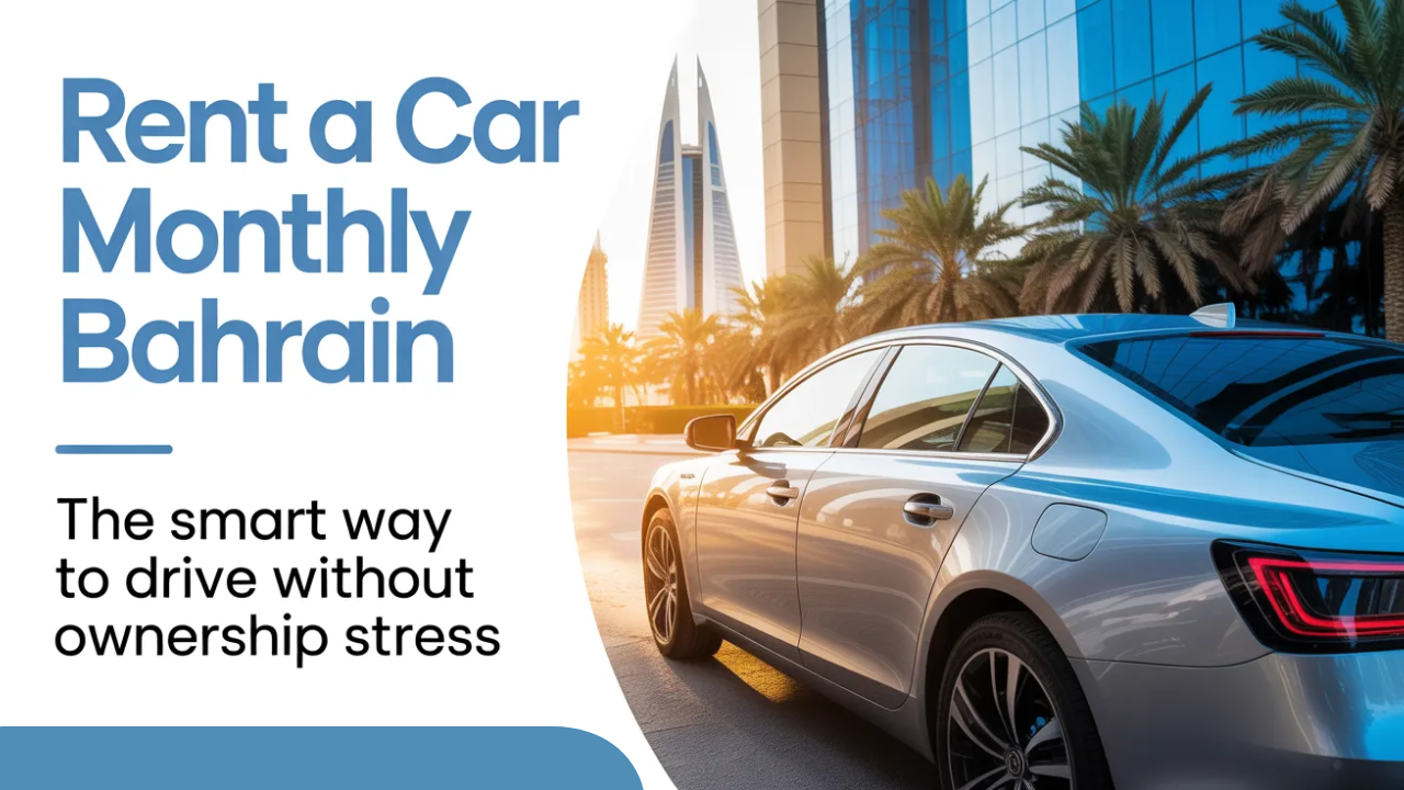 Rent a Car Monthly Bahrain – The Smart Way to Drive Without Ownership Stress