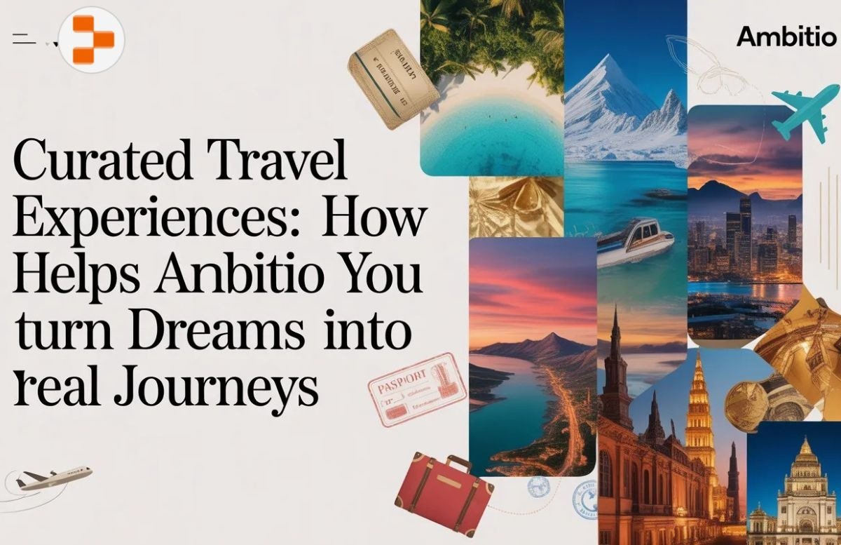 Travel Experiences To Be Curated: Why Ambitio Can Turn Dreams into Reality Tourist Destinations