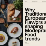 Why Traditional European Flavors Are Shaping Modern Food Trends 